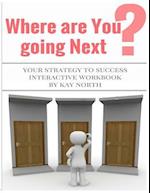 Where Are You Going Next? Your Strategy to Success Interactive Workbook