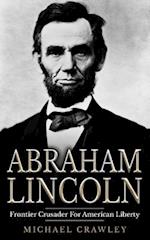 Abraham Lincoln: Frontier Crusader For American Liberty 