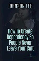 How to Create Dependency So People Never Leave Your Cult