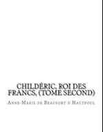 Childeric, Roi Des Francs, (Tome Second)