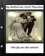 The Fly on the Wheel. by Katherine Cecil Thurston (Original Version)