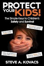 Protect Your Kids! the Simple Keys to Children's Safety and Survival