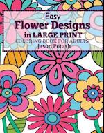 Easy Flowers Designs in Large Print : Coloring Book For Adults 