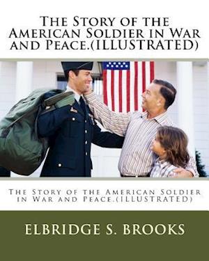 The Story of the American Soldier in War and Peace.(Illustrated)