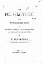 Die Polizeiaufsicht Nach Österreichischem Rechte Mit Besonderer Rücksicht Auf Die Bestimmungen Der Neuesten Strafgesetzentwürfe