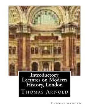 Introductory Lectures on Modern History, London by Thomas Arnold