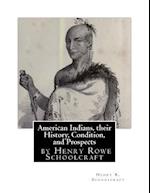 American Indians, Their History, Condition, and Prospects- By Henry R. Schoolc