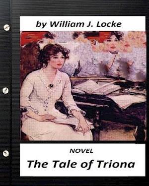 The Tale of Triona. Novel by William J. Locke (Original Version)