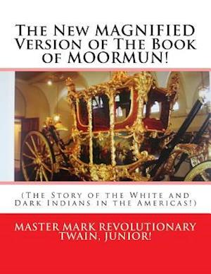 The New MAGNIFIED Version of The Book of MOORMUN!