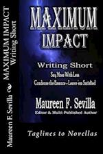 MAXIMUM IMPACT - Writing Short: Say More With Less: Condense the Essence & Leave 'em Satisfied 
