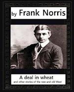 A deal in wheat, and other stories of the new and old West, by Frank Norris