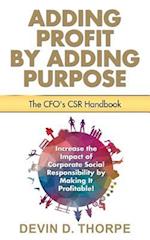 Adding Profit by Adding Purpose: The CFO's CSR Handbook 