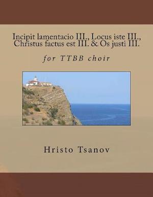 Incipit Lamentacio III., Locus Iste III., Christus Factus Est III. & OS Justi III.