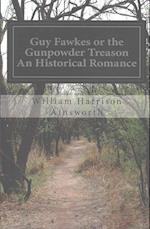 Guy Fawkes or the Gunpowder Treason an Historical Romance