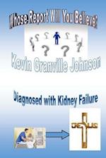 Whose Report Will You Believe? Diagnosed with Kidney Failure.