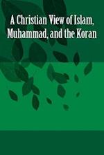 A Christian View of Islam, Muhammad, and the Koran