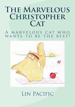 The Marvelous Christopher Cat: Christopher Cat Strives To Be The Best Cat He Can Be 