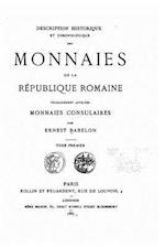 Description Historique Et Chronologique Des Monnaies de la République Romaine Vulgairement Appelées Monnaies Consulaires