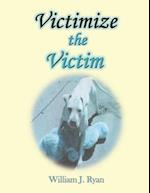 Victimize the Victim