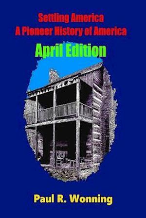 Settling America ? a Pioneer History of America - April Edition