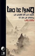 Tao Te King. Le Livre de la Voie Et de la Vertue.