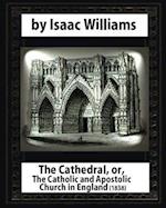 The Cathedral, Or, the Catholic and Apostolic Church in England, Isaac Williams