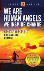 We Are Human Angels, We Inspire Change: A Complete Course for Angelic Humans 