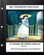 A Study of Child-Nature from the Kindergarten Standpoint.by Elizabeth Harrison