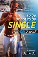 To be or not to be Single? PART 1