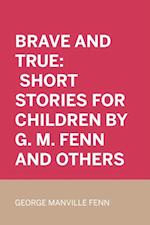 Brave and True: Short stories for children by G. M. Fenn and Others