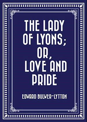 Lady of Lyons; Or, Love and Pride