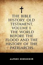 Bible History, Old Testament, Volume 1: The World Before the Flood and the History of the Patriarchs