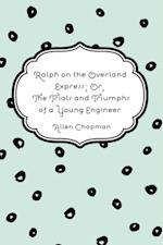 Ralph on the Overland Express; Or, The Trials and Triumphs of a Young Engineer