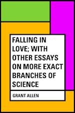 Falling in Love; With Other Essays on More Exact Branches of Science