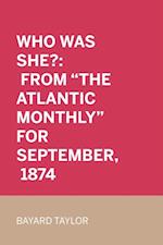 Who Was She?: From 'The Atlantic Monthly' for September, 1874