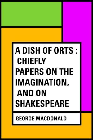 Dish of Orts : Chiefly Papers on the Imagination, and on Shakespeare