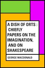 Dish of Orts : Chiefly Papers on the Imagination, and on Shakespeare