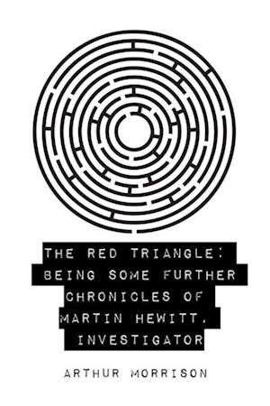 Red Triangle: Being Some Further Chronicles of Martin Hewitt, Investigator