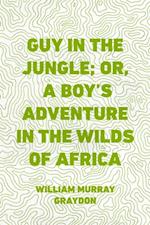 Guy in the Jungle; Or, A Boy's Adventure in the Wilds of Africa