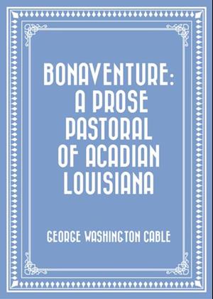 Bonaventure: A Prose Pastoral of Acadian Louisiana