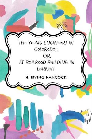 Young Engineers in Colorado : Or, At Railroad Building in Earnest