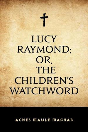 Lucy Raymond; Or, The Children's Watchword