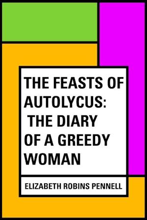 Feasts of Autolycus: The Diary of a Greedy Woman
