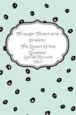 Through Forest and Stream: The Quest of the Quetzal