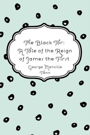 Black Tor: A Tale of the Reign of James the First