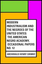 Modern Industrialism and the Negroes of the United States: The American Negro Academy, Occasional Papers No. 12