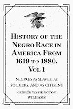 History of the Negro Race in America From 1619 to 1880. Vol 1: Negroes as Slaves, as Soldiers, and as Citizens