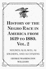 History of the Negro Race in America from 1619 to 1880. Vol. 2 : Negroes as Slaves, as Soldiers, and as Citizens