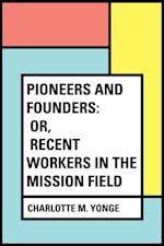 Pioneers and Founders: or, Recent Workers in the Mission field