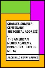 Charles Sumner Centenary: Historical Address : The American Negro Academy. Occasional Papers No. 14